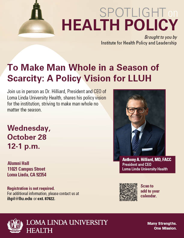 Promotional flyer for the "Spotlight on Health Policy" series titled “To Make Man Whole in a Season of Scarcity: A Policy Vision for LLUH.” Event features a presentation by Anthony A. Hilliard, MD, FACC, President and CEO of Loma Linda University Health, on Wednesday, October 28, from 12 to 1 p.m. at Alumni Hall, 11021 Campus Street, Loma Linda, CA 92354. Flyer includes a portrait photo of the speaker, a QR code for calendar access, and Loma Linda University Health branding.